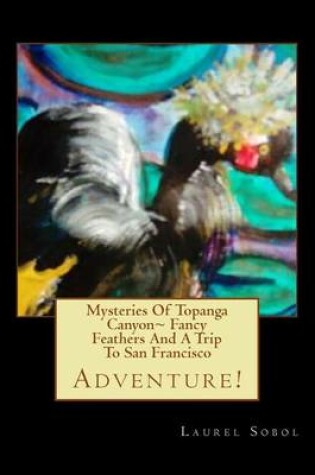 Cover of Mysteries Of Topanga Canyon Fancy Feathers And A Trip To San Francisco