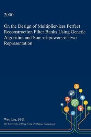 Cover of On the Design of Multiplier-Less Perfect Reconstruction Filter Banks Using Genetic Algorithm and Sum-Of-Powers-Of-Two Representation