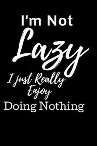 Cover of I'm Not Lazy i Just really Enjoy Doing Nothing