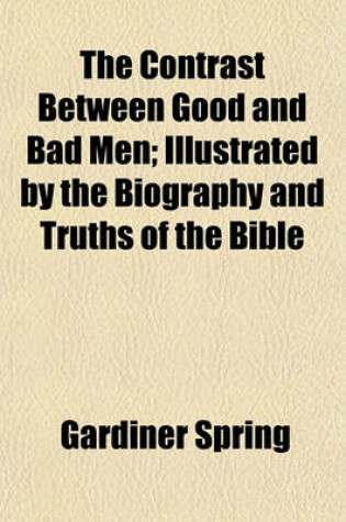 Cover of The Contrast Between Good and Bad Men; Illustrated by the Biography and Truths of the Bible Volume 1