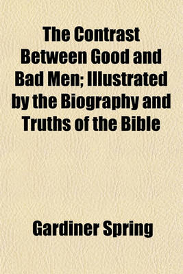 Book cover for The Contrast Between Good and Bad Men; Illustrated by the Biography and Truths of the Bible Volume 1