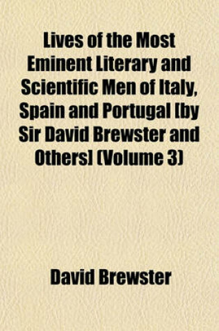 Cover of Lives of the Most Eminent Literary and Scientific Men of Italy, Spain and Portugal [By Sir David Brewster and Others] (Volume 3)