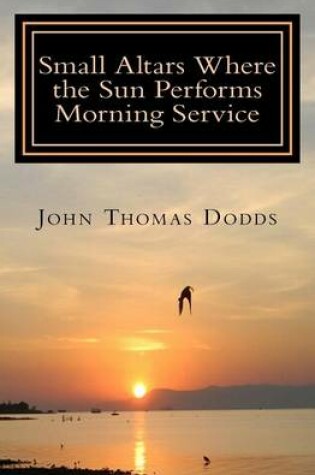 Cover of Small Altars where the Sun Performs Morning Service