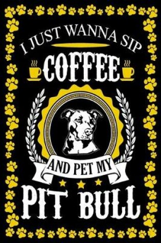 Cover of I Just Wanna Sip Coffee And Pet My Pit Bull