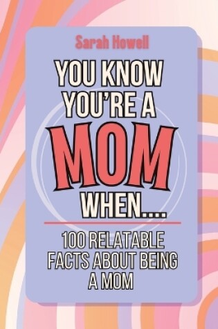 Cover of You Know You're a Mom When... 100 Relatable Facts About Being a Mom