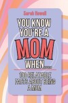 Book cover for You Know You're a Mom When... 100 Relatable Facts About Being a Mom