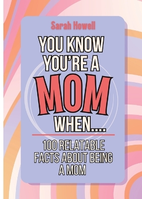 Cover of You Know You're a Mom When... 100 Relatable Facts About Being a Mom