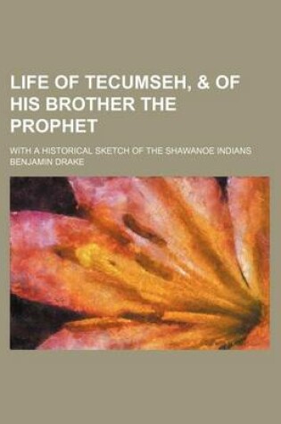 Cover of Life of Tecumseh, & of His Brother the Prophet; With a Historical Sketch of the Shawanoe Indians