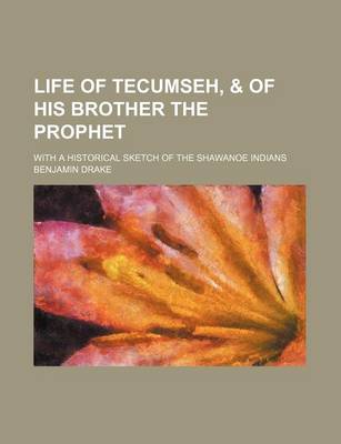 Book cover for Life of Tecumseh, & of His Brother the Prophet; With a Historical Sketch of the Shawanoe Indians