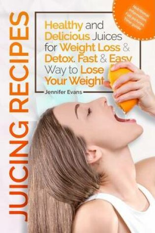 Cover of Juicing Recipes - Healthy and Delicious Juices for Weight Loss & Detox. Fast & Easy Way to Lose Your Weight