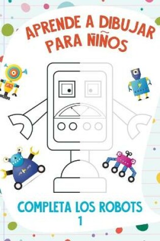 Cover of Aprende a Dibujar para Niños - Completa los Robots 1