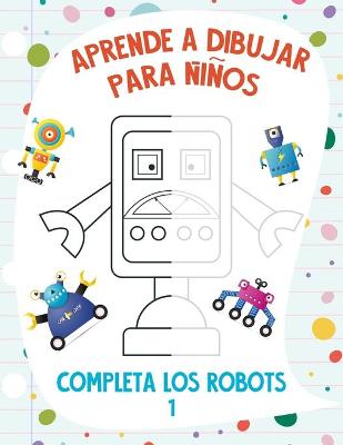 Book cover for Aprende a Dibujar para Niños - Completa los Robots 1