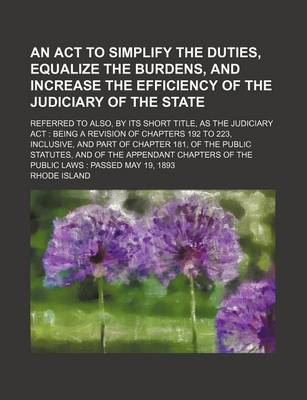 Book cover for An ACT to Simplify the Duties, Equalize the Burdens, and Increase the Efficiency of the Judiciary of the State; Referred to Also, by Its Short Title, as the Judiciary ACT Being a Revision of Chapters 192 to 223, Inclusive, and Part of Chapter 181, of the Publ