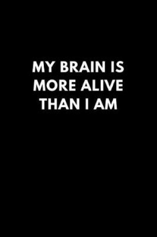 Cover of My Brain Is More Alive Than I Am
