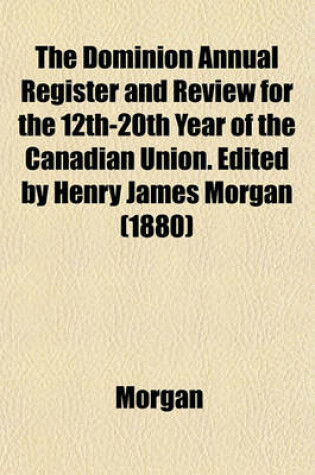 Cover of The Dominion Annual Register and Review for the 12th-20th Year of the Canadian Union. Edited by Henry James Morgan (1880)