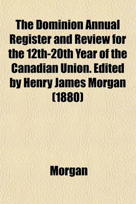 Book cover for The Dominion Annual Register and Review for the 12th-20th Year of the Canadian Union. Edited by Henry James Morgan (1880)