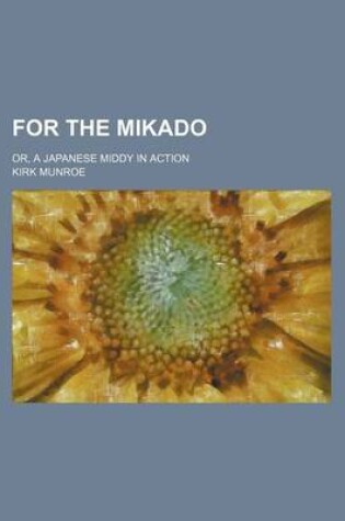 Cover of For the Mikado; Or, a Japanese Middy in Action