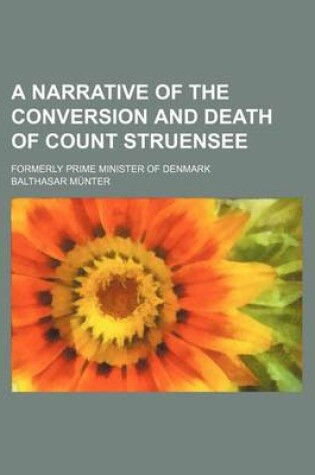 Cover of A Narrative of the Conversion and Death of Count Struensee; Formerly Prime Minister of Denmark