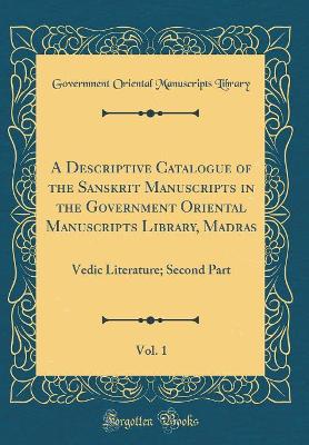 Book cover for A Descriptive Catalogue of the Sanskrit Manuscripts in the Government Oriental Manuscripts Library, Madras, Vol. 1: Vedic Literature; Second Part (Classic Reprint)