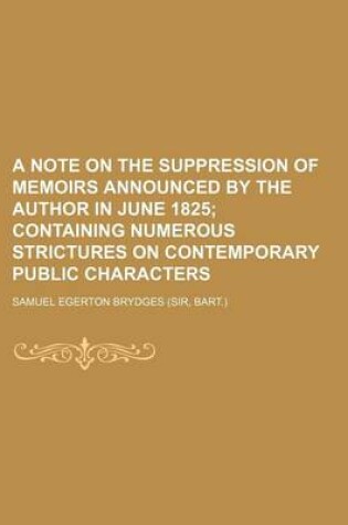 Cover of A Note on the Suppression of Memoirs Announced by the Author in June 1825; Containing Numerous Strictures on Contemporary Public Characters