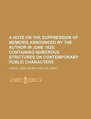 Book cover for A Note on the Suppression of Memoirs Announced by the Author in June 1825; Containing Numerous Strictures on Contemporary Public Characters