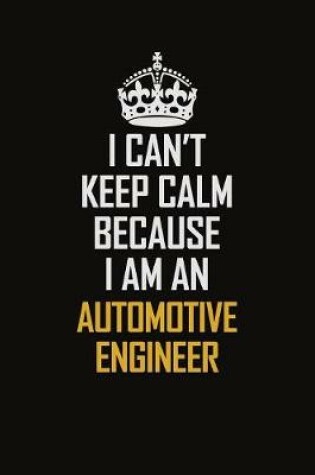 Cover of I Can't Keep Calm Because I Am An automotive engineer