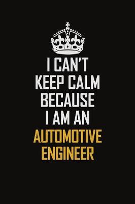 Book cover for I Can't Keep Calm Because I Am An automotive engineer