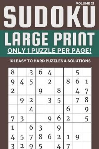 Cover of Sudoku Large Print - Only 1 Puzzle Per Page! - 101 Easy to Hard Puzzles & Solutions Volume 21