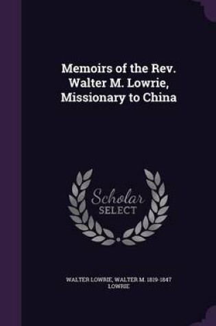 Cover of Memoirs of the REV. Walter M. Lowrie, Missionary to China