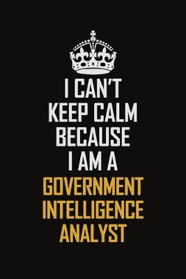 Book cover for I Can't Keep Calm Because I Am A Government Intelligence Analyst