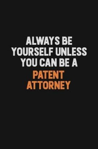 Cover of Always Be Yourself Unless You Can Be A Patent Attorney