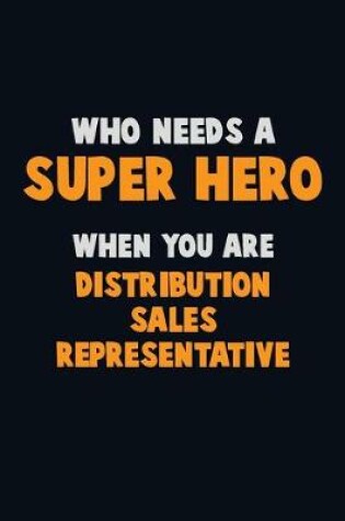 Cover of Who Need A SUPER HERO, When You Are Distribution Sales Representative