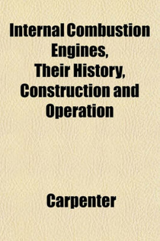 Cover of Internal Combustion Engines, Their History, Construction and Operation