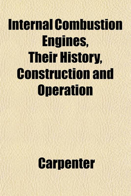 Book cover for Internal Combustion Engines, Their History, Construction and Operation