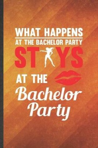 Cover of What Happens at the Bachelor Party Stays at the Bachelor Party