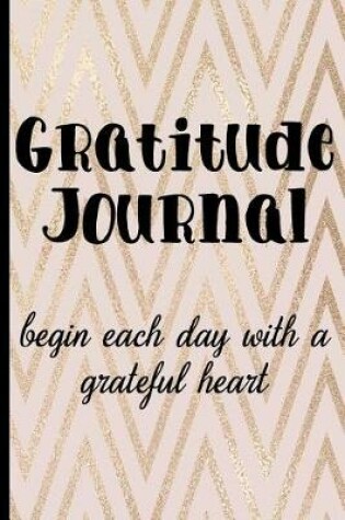 Cover of Gratitude Journal Begin Each Day with a Grateful Heart