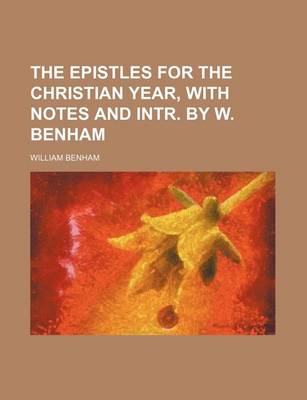 Book cover for The Epistles for the Christian Year, with Notes and Intr. by W. Benham