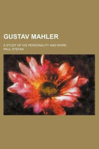 Cover of Gustav Mahler; A Study of His Personality and Work