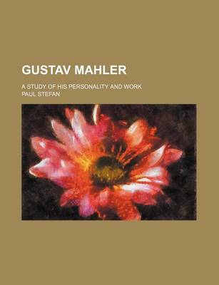 Book cover for Gustav Mahler; A Study of His Personality and Work