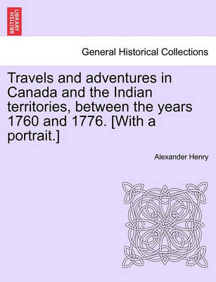 Book cover for Travels and Adventures in Canada and the Indian Territories, Between the Years 1760 and 1776. [With a Portrait.]