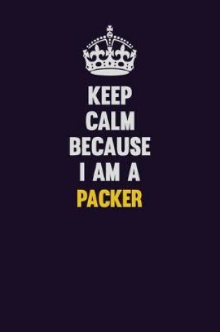 Cover of Keep Calm Because I Am A Packer