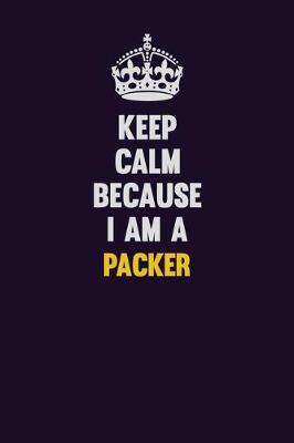 Book cover for Keep Calm Because I Am A Packer