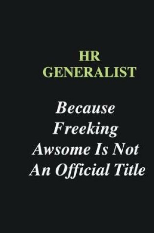 Cover of HR Generalist Because Freeking Awsome is Not An Official Title