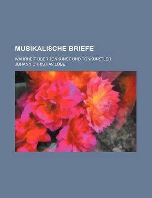 Book cover for Musikalische Briefe; Wahrheit Uber Tonkunst Und Tonkunstler