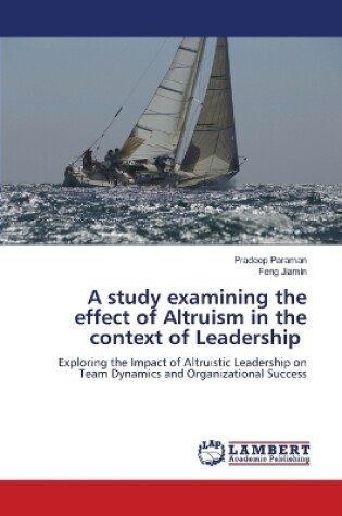 Cover of A study examining the effect of Altruism in the context of Leadership