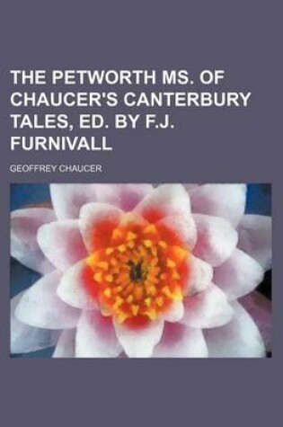 Cover of The Petworth Ms. of Chaucer's Canterbury Tales, Ed. by F.J. Furnivall