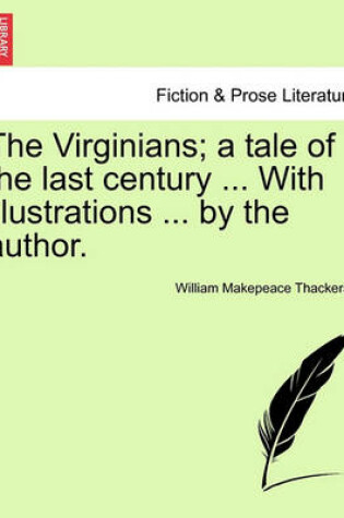 Cover of The Virginians; A Tale of the Last Century ... with Illustrations ... by the Author. Vol. I.