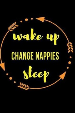 Cover of Wake Up Change Nappies Sleep Gift Notebook for Nannies