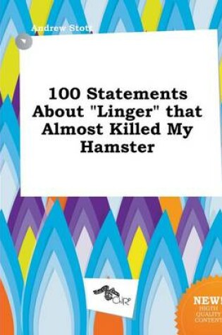 Cover of 100 Statements about Linger That Almost Killed My Hamster