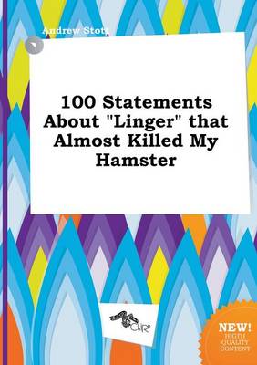 Book cover for 100 Statements about Linger That Almost Killed My Hamster